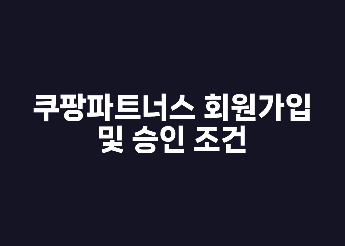 쿠팡파트너스 회원가입 및 승인 조건
