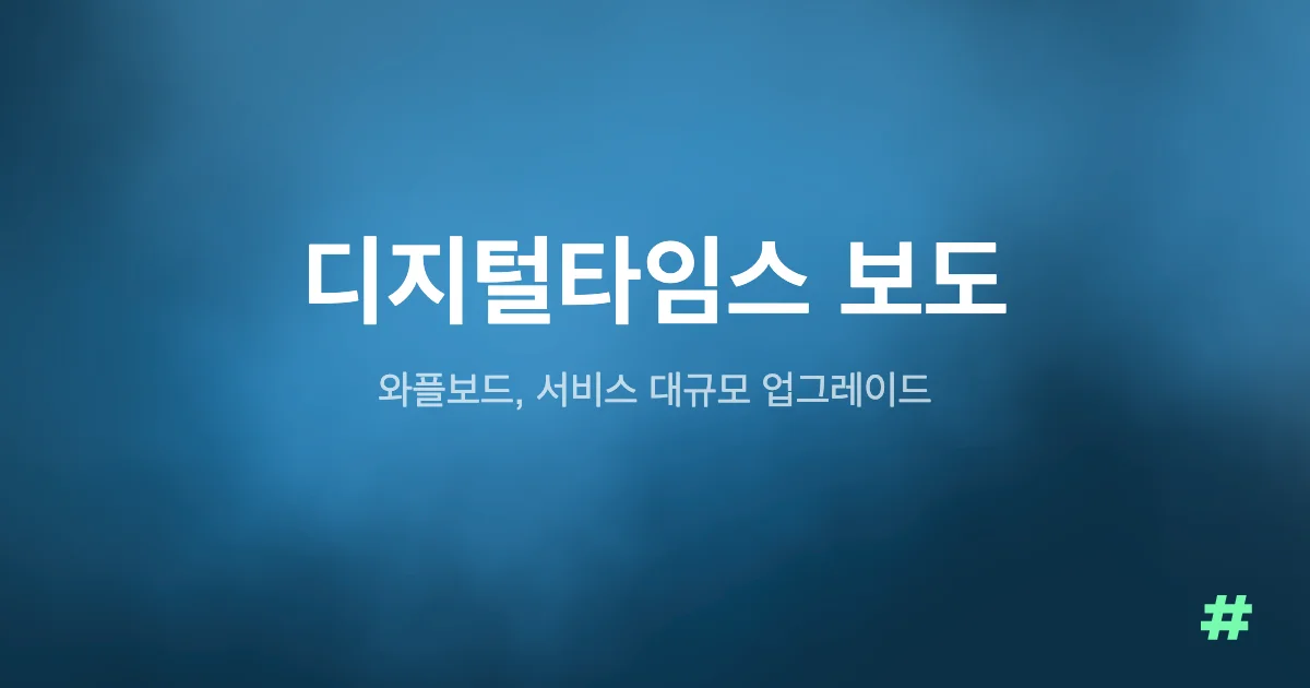 디지털타임스 - 와플보드, 서비스 대규모 업그레이드