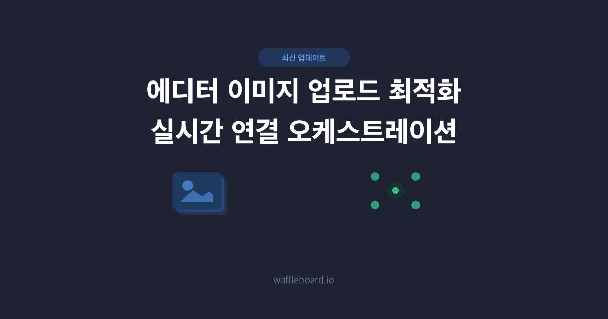 이미지 업로드 최적화 및 실시간 연결 오케스트레이션 도입